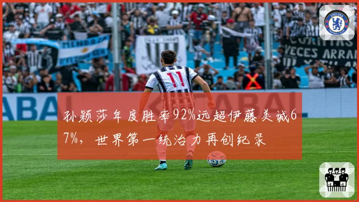 孙颖莎年度胜率92%远超伊藤美诚67%，世界第一统治力再创纪录