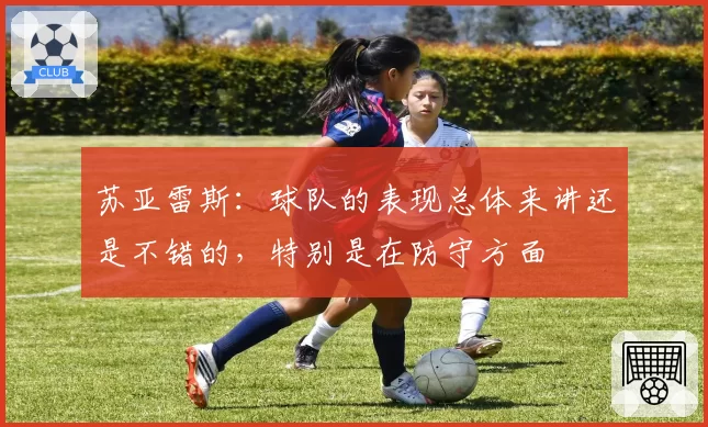 苏亚雷斯:球队的表现总体来讲还是不错的,特别是在防守方面